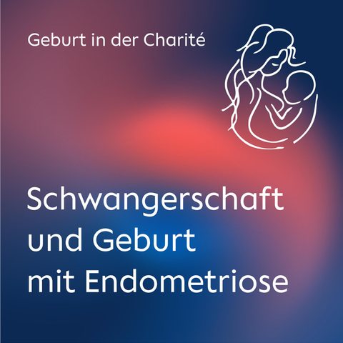 Ein Visual mit dem Namen des Podcasts-Formats "Geburt in der Charité" und dem Titel der Folge "Schwangerschaft und Geburt mit Endometriose". Oben rechts ist eine Mutter mit ihrem Baby im Arm zu sehen.